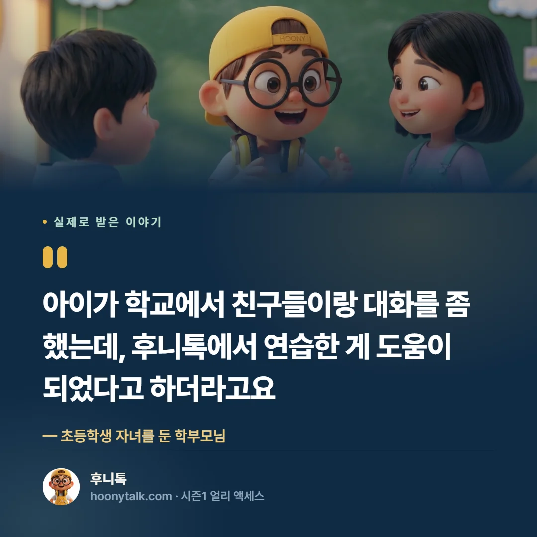 실제로 받은 이야기 — “아이가 학교에서 친구들이랑 대화를 좀 했는데, 후니톡에서 연습한 게 도움이 되었다고 하더라고요” 초등학생 자녀를 둔 학부모님